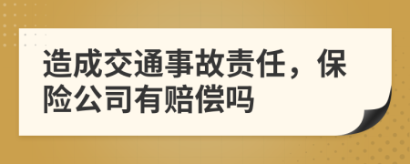 造成交通事故责任，保险公司有赔偿吗