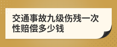 交通事故九级伤残一次性赔偿多少钱