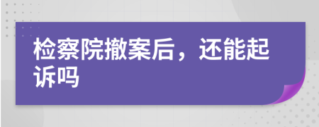 检察院撤案后，还能起诉吗