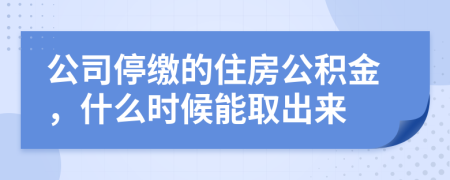 公司停缴的住房公积金，什么时候能取出来