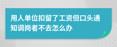 用人单位扣留了工资但口头通知调岗者不去怎么办