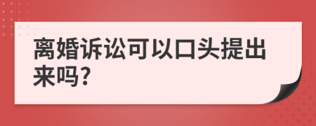 离婚诉讼可以口头提出来吗?