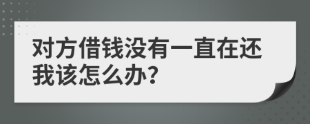 对方借钱没有一直在还我该怎么办？