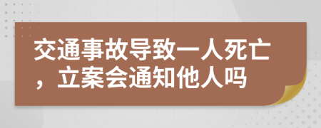 交通事故导致一人死亡，立案会通知他人吗