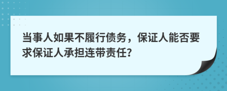 当事人如果不履行债务，保证人能否要求保证人承担连带责任？