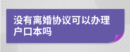 没有离婚协议可以办理户口本吗