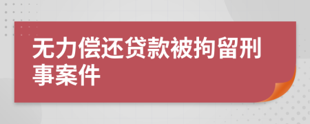 无力偿还贷款被拘留刑事案件