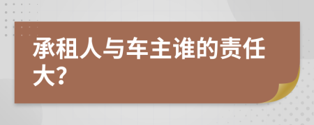 承租人与车主谁的责任大？