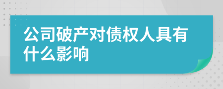 公司破产对债权人具有什么影响