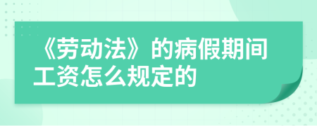 《劳动法》的病假期间工资怎么规定的