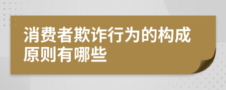 消费者欺诈行为的构成原则有哪些