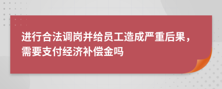 进行合法调岗并给员工造成严重后果，需要支付经济补偿金吗