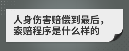 人身伤害赔偿到最后，索赔程序是什么样的
