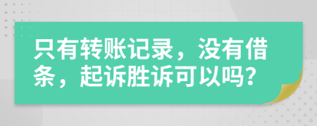 只有转账记录，没有借条，起诉胜诉可以吗？