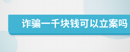 诈骗一千块钱可以立案吗