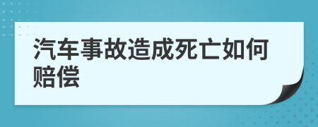汽车事故造成死亡如何赔偿