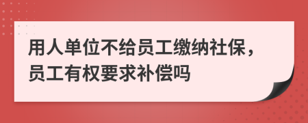 用人单位不给员工缴纳社保，员工有权要求补偿吗