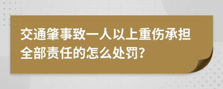 交通肇事致一人以上重伤承担全部责任的怎么处罚？