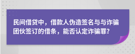 民间借贷中，借款人伪造签名与与诈骗团伙签订的借条，能否认定诈骗罪？