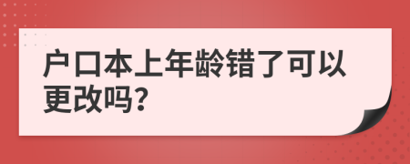 户口本上年龄错了可以更改吗？