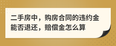 二手房中，购房合同的违约金能否退还，赔偿金怎么算