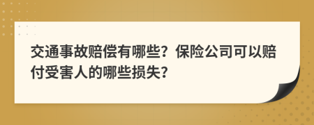 交通事故赔偿有哪些？保险公司可以赔付受害人的哪些损失？