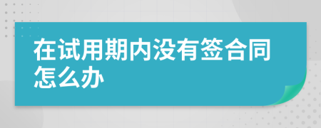 在试用期内没有签合同怎么办