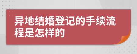 异地结婚登记的手续流程是怎样的