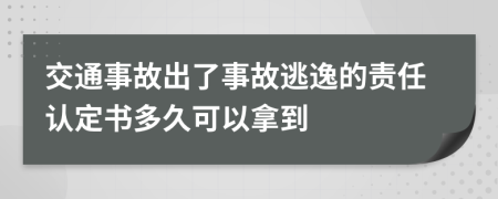 交通事故出了事故逃逸的责任认定书多久可以拿到