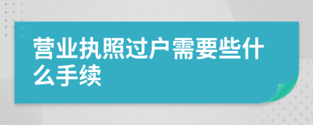 营业执照过户需要些什么手续