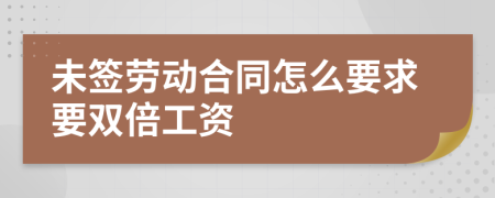 未签劳动合同怎么要求要双倍工资
