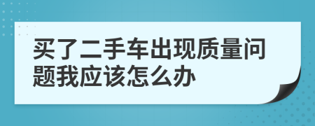 买了二手车出现质量问题我应该怎么办