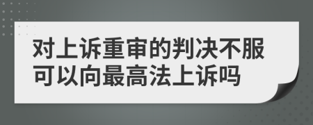 对上诉重审的判决不服可以向最高法上诉吗