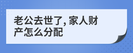 老公去世了, 家人财产怎么分配