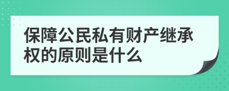 保障公民私有财产继承权的原则是什么