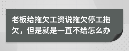 老板给拖欠工资说拖欠停工拖欠，但是就是一直不给怎么办