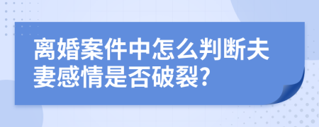 离婚案件中怎么判断夫妻感情是否破裂?