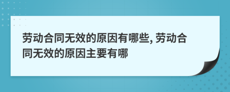 劳动合同无效的原因有哪些, 劳动合同无效的原因主要有哪