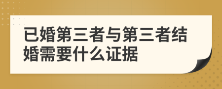 已婚第三者与第三者结婚需要什么证据