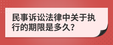 民事诉讼法律中关于执行的期限是多久？