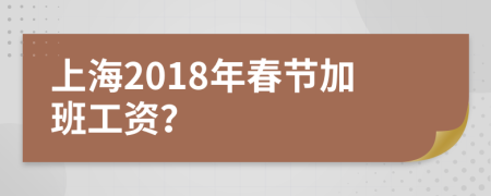 上海2018年春节加班工资？