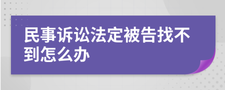 民事诉讼法定被告找不到怎么办