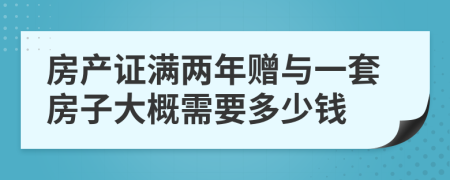 房产证满两年赠与一套房子大概需要多少钱