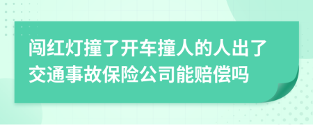 闯红灯撞了开车撞人的人出了交通事故保险公司能赔偿吗