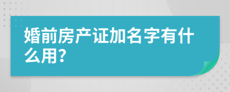 婚前房产证加名字有什么用？