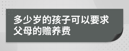 多少岁的孩子可以要求父母的赡养费