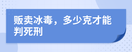 贩卖冰毒，多少克才能判死刑