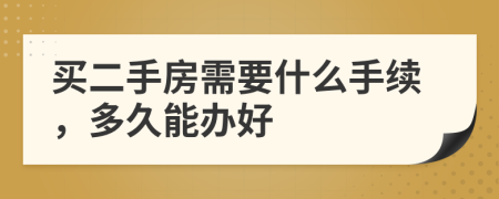 买二手房需要什么手续，多久能办好