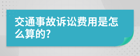 交通事故诉讼费用是怎么算的?