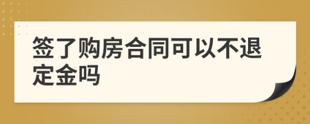 签了购房合同可以不退定金吗